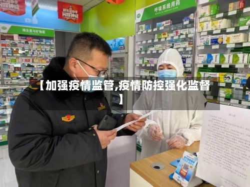【加强疫情监管,疫情防控强化监督】-第2张图片